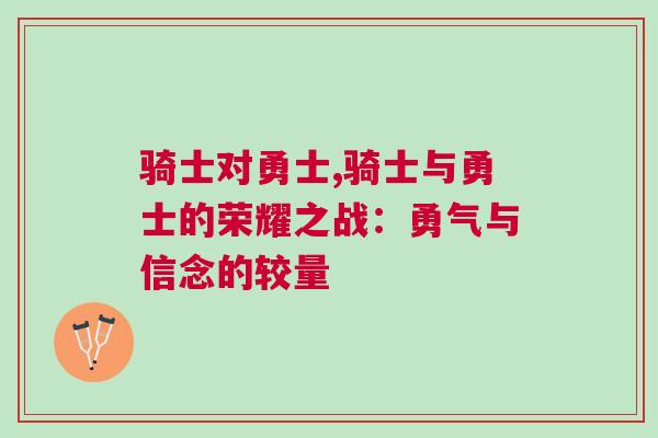 騎士對勇士,騎士與勇士的榮耀之戰(zhàn)：勇氣與信念的較量