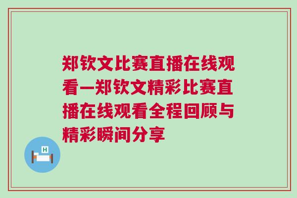 鄭欽文比賽直播在線觀看—鄭欽文精彩比賽直播在線觀看全程回顧與精彩瞬間分享 鄭欽文比賽直播在線觀看—鄭欽文精彩比賽直播在線觀看全程回顧與精彩瞬間分享