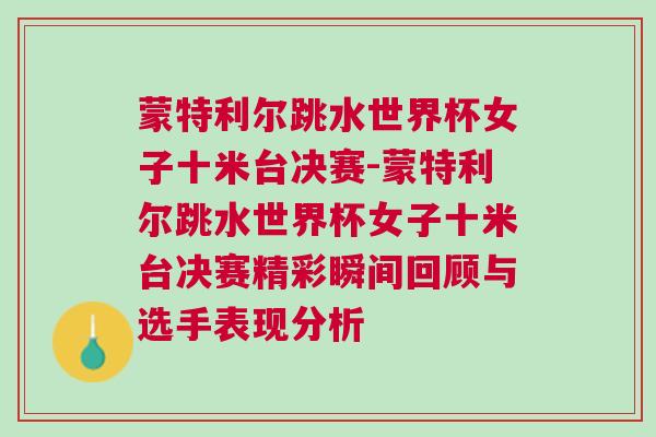 蒙特利爾跳水世界杯女子十米臺決賽-蒙特利爾跳水世界杯女子十米臺決賽精彩瞬間回顧與選手表現分析 蒙特利爾跳水世界杯女子十米臺決賽-蒙特利爾跳水世界杯女子十米臺決賽精彩瞬間回顧與選手表現分析