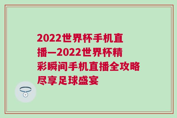 2022世界杯手機直播—2022世界杯精彩瞬間手機直播全攻略盡享足球盛宴
