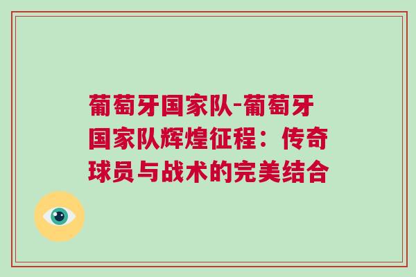 葡萄牙國家隊-葡萄牙國家隊輝煌征程:傳奇球員與戰術的完美結合 葡萄牙國家隊-葡萄牙國家隊輝煌征程:傳奇球員與戰術的完美結合
