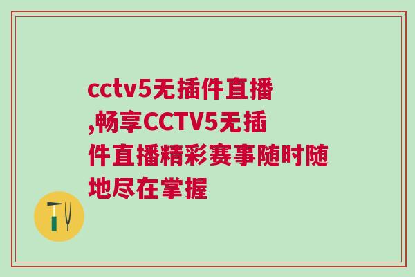 cctv5無插件直播,暢享CCTV5無插件直播精彩賽事隨時隨地盡在掌握 cctv5無插件直播,暢享CCTV5無插件直播精彩賽事隨時隨地盡在掌握