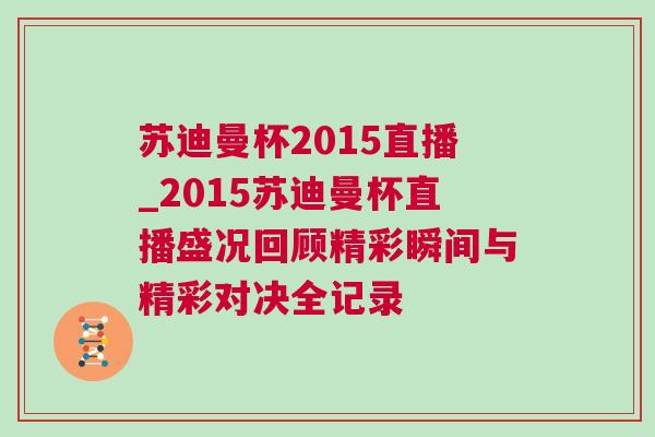 蘇迪曼杯2015直播_2015蘇迪曼杯直播盛況回顧精彩瞬間與精彩對決全記錄 蘇迪曼杯2015直播_2015蘇迪曼杯直播盛況回顧精彩瞬間與精彩對決全記錄