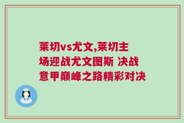 萊切vs尤文,萊切主場迎戰尤文圖斯 決戰意甲巔峰之路精彩對決