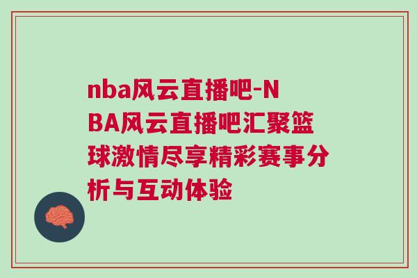 nba風云直播吧-NBA風云直播吧匯聚籃球激情盡享精彩賽事分析與互動體驗 nba風云直播吧-NBA風云直播吧匯聚籃球激情盡享精彩賽事分析與互動體驗