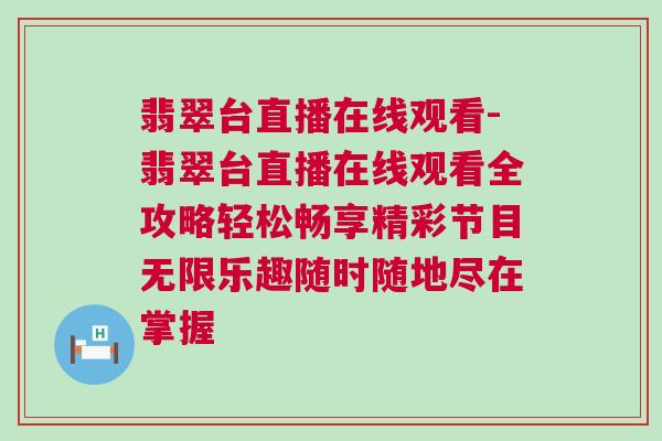 翡翠臺直播在線觀看-翡翠臺直播在線觀看全攻略輕松暢享精彩節目無限樂趣隨時隨地盡在掌握