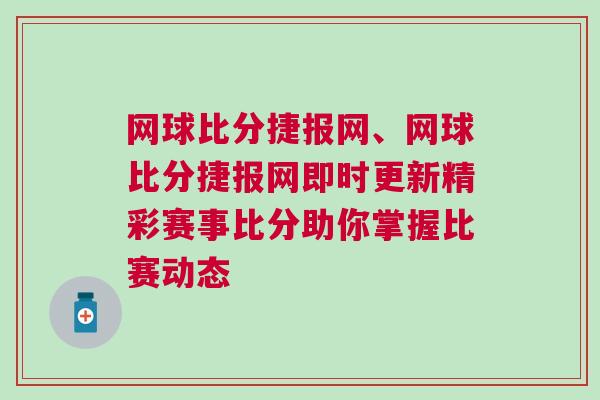 網(wǎng)球比分捷報網(wǎng)、網(wǎng)球比分捷報網(wǎng)即時更新精彩賽事比分助你掌握比賽動態(tài)