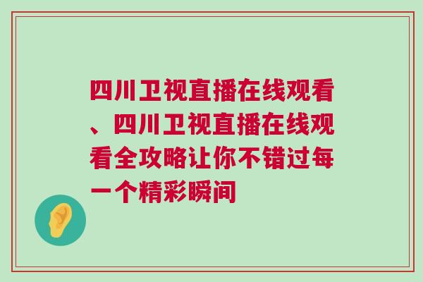 四川衛視直播在線觀看、四川衛視直播在線觀看全攻略讓你不錯過每一個精彩瞬間 四川衛視直播在線觀看、四川衛視直播在線觀看全攻略讓你不錯過每一個精彩瞬間