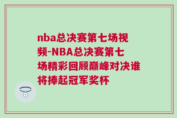 nba總決賽第七場視頻-NBA總決賽第七場精彩回顧巔峰對決誰將捧起冠軍獎杯 nba總決賽第七場視頻-NBA總決賽第七場精彩回顧巔峰對決誰將捧起冠軍獎杯
