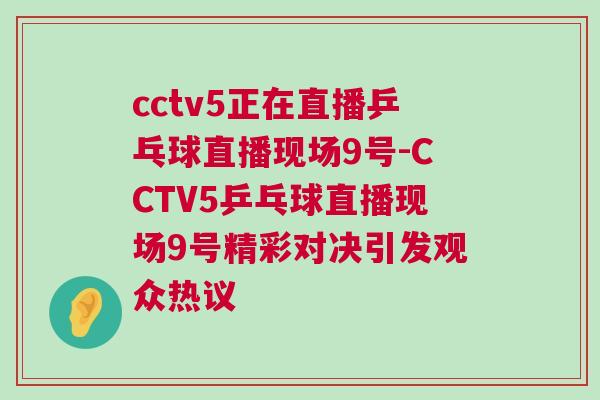 cctv5正在直播乒乓球直播現場9號-CCTV5乒乓球直播現場9號精彩對決引發觀眾熱議 cctv5正在直播乒乓球直播現場9號-CCTV5乒乓球直播現場9號精彩對決引發觀眾熱議