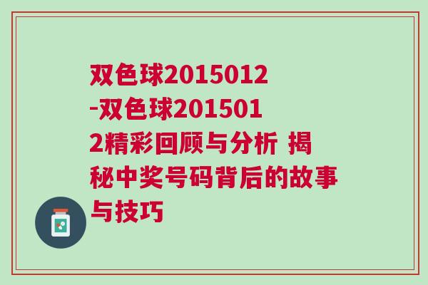 雙色球2015012-雙色球2015012精彩回顧與分析 揭秘中獎(jiǎng)號碼背后的故事與技巧 雙色球2015012-雙色球2015012精彩回顧與分析 揭秘中獎(jiǎng)號碼背后的故事與技巧