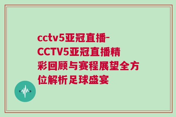 cctv5亞冠直播-CCTV5亞冠直播精彩回顧與賽程展望全方位解析足球盛宴
