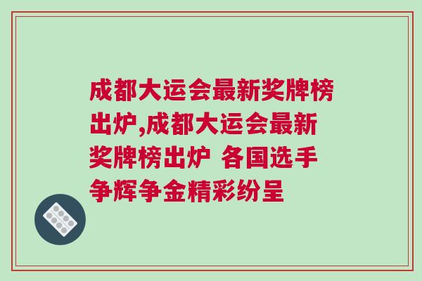 成都大運會最新獎牌榜出爐,成都大運會最新獎牌榜出爐 各國選手爭輝爭金精彩紛呈