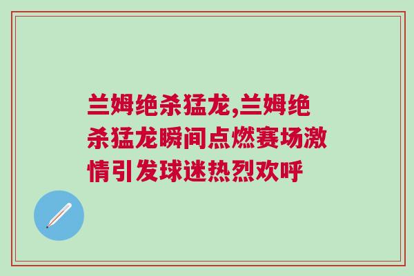 蘭姆絕殺猛龍,蘭姆絕殺猛龍瞬間點燃賽場激情引發(fā)球迷熱烈歡呼 蘭姆絕殺猛龍,蘭姆絕殺猛龍瞬間點燃賽場激情引發(fā)球迷熱烈歡呼