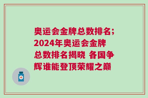 奧運會金牌總數(shù)排名;2024年奧運會金牌總數(shù)排名揭曉 各國爭輝誰能登頂榮耀之巔