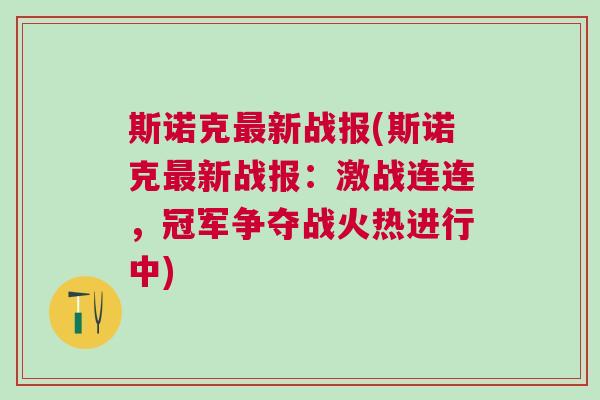 斯諾克最新戰(zhàn)報(斯諾克最新戰(zhàn)報：激戰(zhàn)連連，冠軍爭奪戰(zhàn)火熱進行中)