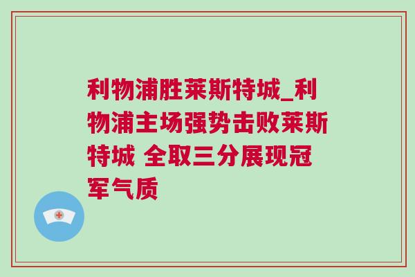 利物浦勝萊斯特城_利物浦主場強勢擊敗萊斯特城 全取三分展現(xiàn)冠軍氣質(zhì)