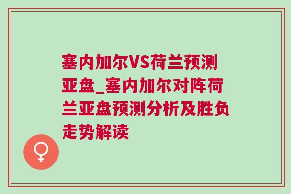 塞內加爾VS荷蘭預測亞盤_塞內加爾對陣荷蘭亞盤預測分析及勝負走勢解讀 塞內加爾VS荷蘭預測亞盤_塞內加爾對陣荷蘭亞盤預測分析及勝負走勢解讀