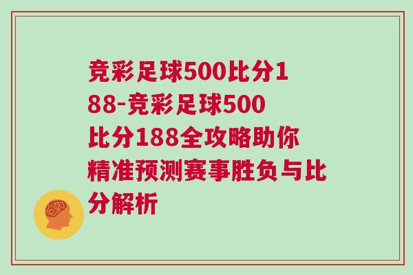 競彩足球500比分188-競彩足球500比分188全攻略助你精準(zhǔn)預(yù)測賽事勝負(fù)與比分解析 競彩足球500比分188-競彩足球500比分188全攻略助你精準(zhǔn)預(yù)測賽事勝負(fù)與比分解析