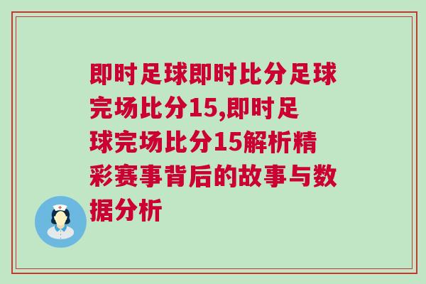 即時足球即時比分足球完場比分15,即時足球完場比分15解析精彩賽事背后的故事與數據分析 即時足球即時比分足球完場比分15,即時足球完場比分15解析精彩賽事背后的故事與數據分析