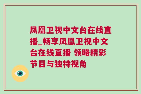 鳳凰衛視中文臺在線直播_暢享鳳凰衛視中文臺在線直播 領略精彩節目與獨特視角