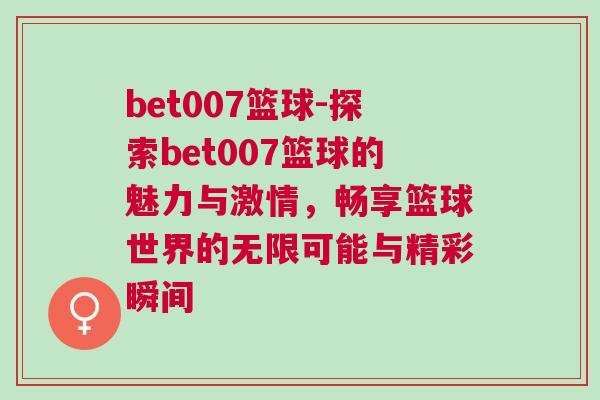 bet007籃球-探索bet007籃球的魅力與激情,暢享籃球世界的無限可能與精彩瞬間 bet007籃球-探索bet007籃球的魅力與激情,暢享籃球世界的無限可能與精彩瞬間
