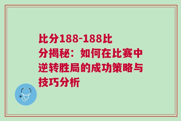 比分188-188比分揭秘：如何在比賽中逆轉(zhuǎn)勝局的成功策略與技巧分析