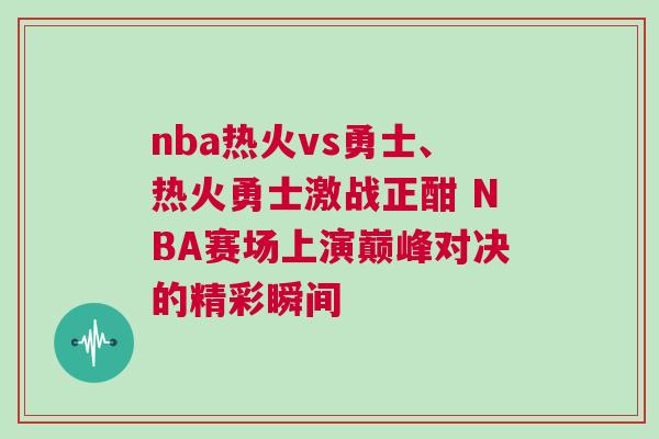 nba熱火vs勇士、熱火勇士激戰(zhàn)正酣 NBA賽場(chǎng)上演巔峰對(duì)決的精彩瞬間 nba熱火vs勇士、熱火勇士激戰(zhàn)正酣 NBA賽場(chǎng)上演巔峰對(duì)決的精彩瞬間