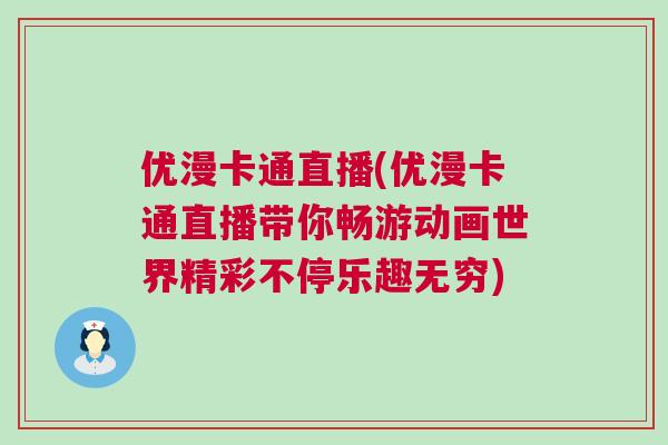 優漫卡通直播(優漫卡通直播帶你暢游動畫世界精彩不停樂趣無窮)