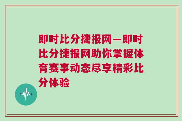 即時比分捷報網—即時比分捷報網助你掌握體育賽事動態盡享精彩比分體驗 即時比分捷報網—即時比分捷報網助你掌握體育賽事動態盡享精彩比分體驗