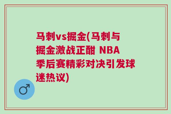 馬刺vs掘金(馬刺與掘金激戰正酣 NBA季后賽精彩對決引發球迷熱議) 馬刺vs掘金(馬刺與掘金激戰正酣 NBA季后賽精彩對決引發球迷熱議)
