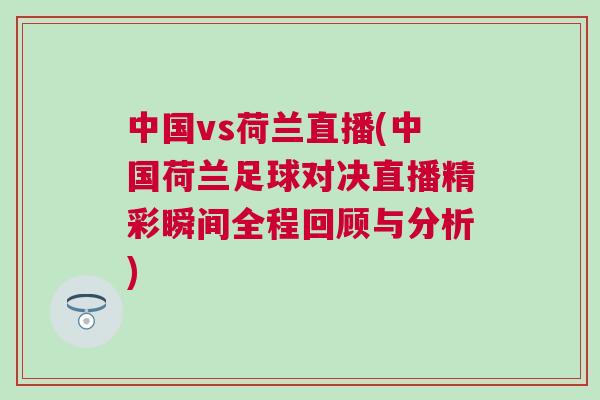 中國vs荷蘭直播(中國荷蘭足球對決直播精彩瞬間全程回顧與分析)