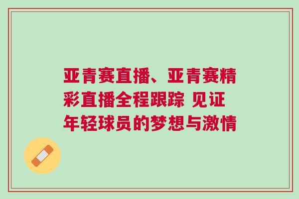 亞青賽直播、亞青賽精彩直播全程跟蹤 見(jiàn)證年輕球員的夢(mèng)想與激情