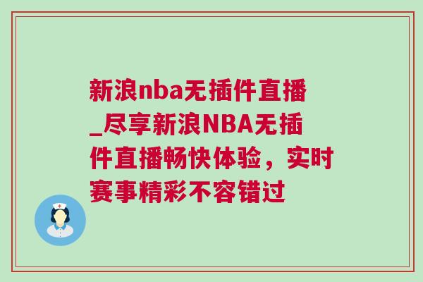 新浪nba無插件直播_盡享新浪NBA無插件直播暢快體驗,實時賽事精彩不容錯過 新浪nba無插件直播_盡享新浪NBA無插件直播暢快體驗,實時賽事精彩不容錯過