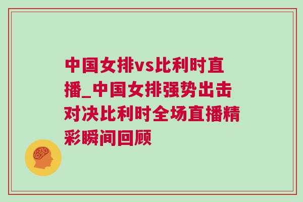 中國女排vs比利時直播_中國女排強勢出擊對決比利時全場直播精彩瞬間回顧