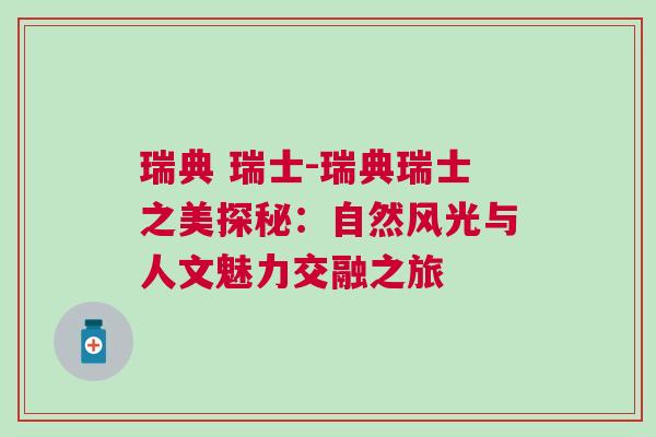瑞典 瑞士-瑞典瑞士之美探秘：自然風光與人文魅力交融之旅