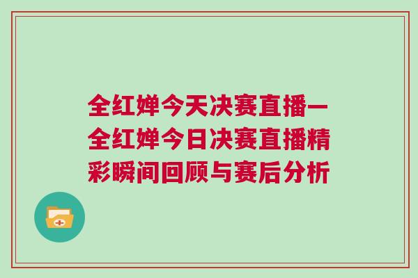 全紅嬋今天決賽直播—全紅嬋今日決賽直播精彩瞬間回顧與賽后分析 全紅嬋今天決賽直播—全紅嬋今日決賽直播精彩瞬間回顧與賽后分析