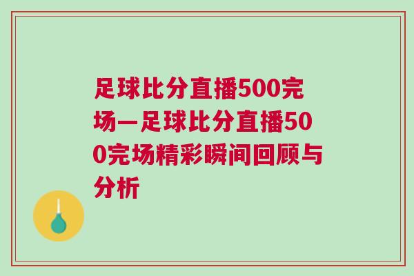 足球比分直播500完場—足球比分直播500完場精彩瞬間回顧與分析