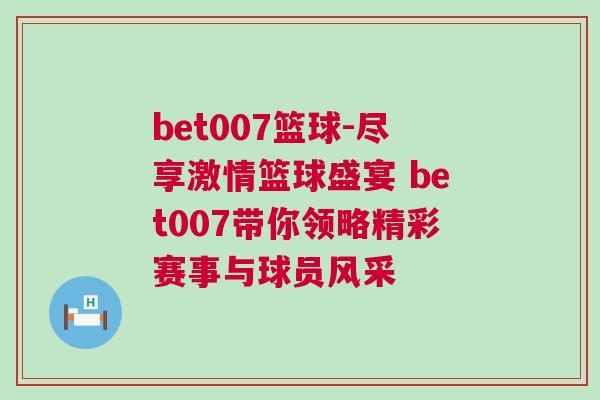 bet007籃球-盡享激情籃球盛宴 bet007帶你領(lǐng)略精彩賽事與球員風(fēng)采 bet007籃球-盡享激情籃球盛宴 bet007帶你領(lǐng)略精彩賽事與球員風(fēng)采
