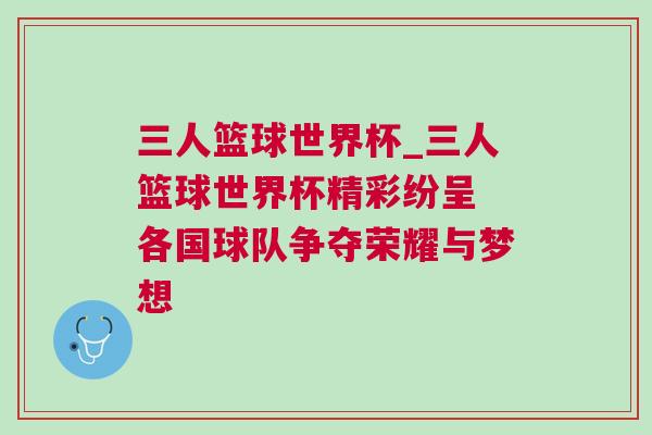 三人籃球世界杯_三人籃球世界杯精彩紛呈 各國球隊爭奪榮耀與夢想