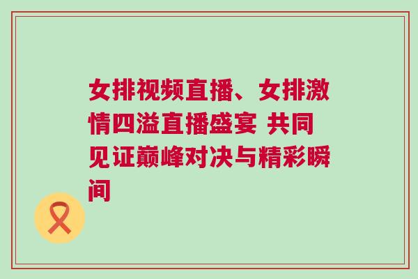 女排視頻直播、女排激情四溢直播盛宴 共同見證巔峰對決與精彩瞬間 女排視頻直播、女排激情四溢直播盛宴 共同見證巔峰對決與精彩瞬間