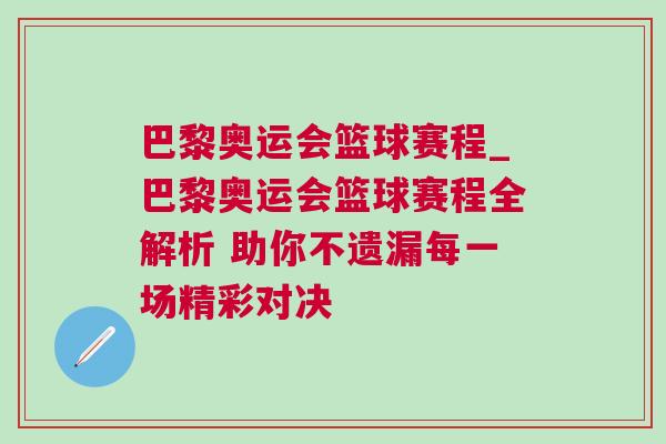 巴黎奧運會籃球賽程_巴黎奧運會籃球賽程全解析 助你不遺漏每一場精彩對決