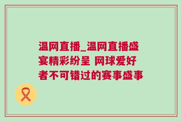 溫網直播_溫網直播盛宴精彩紛呈 網球愛好者不可錯過的賽事盛事 溫網直播_溫網直播盛宴精彩紛呈 網球愛好者不可錯過的賽事盛事