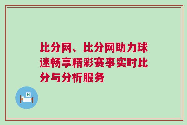 比分網(wǎng)、比分網(wǎng)助力球迷暢享精彩賽事實時比分與分析服務(wù)