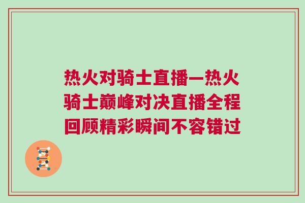 熱火對(duì)騎士直播—熱火騎士巔峰對(duì)決直播全程回顧精彩瞬間不容錯(cuò)過(guò)