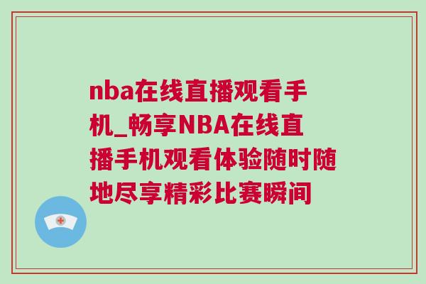 nba在線直播觀看手機_暢享NBA在線直播手機觀看體驗隨時隨地盡享精彩比賽瞬間