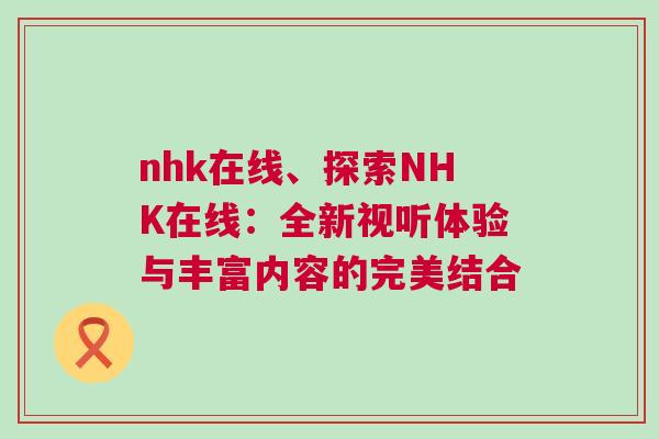 nhk在線、探索NHK在線：全新視聽體驗與豐富內容的完美結合