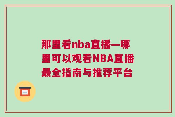那里看nba直播—哪里可以觀看NBA直播最全指南與推薦平臺(tái)