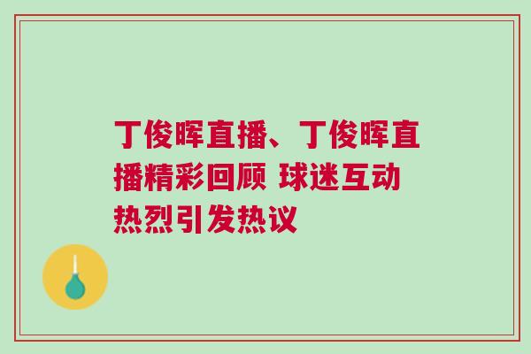 丁俊暉直播、丁俊暉直播精彩回顧 球迷互動熱烈引發(fā)熱議