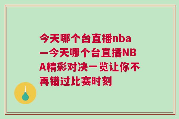 今天哪個臺直播nba—今天哪個臺直播NBA精彩對決一覽讓你不再錯過比賽時刻